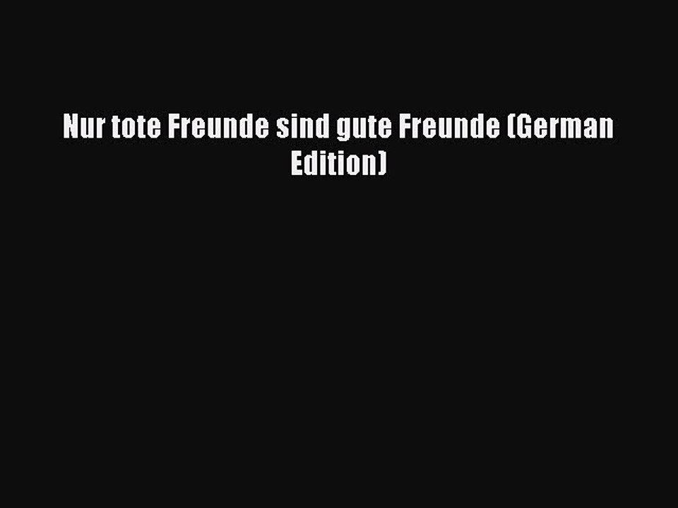 PDF Nur tote Freunde sind gute Freunde (German Edition)  EBook