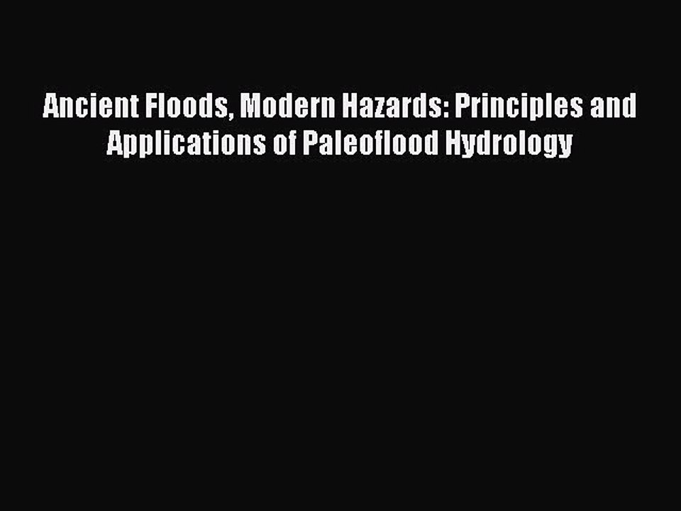 [Read Book] Ancient Floods Modern Hazards: Principles and Applications of Paleoflood Hydrology