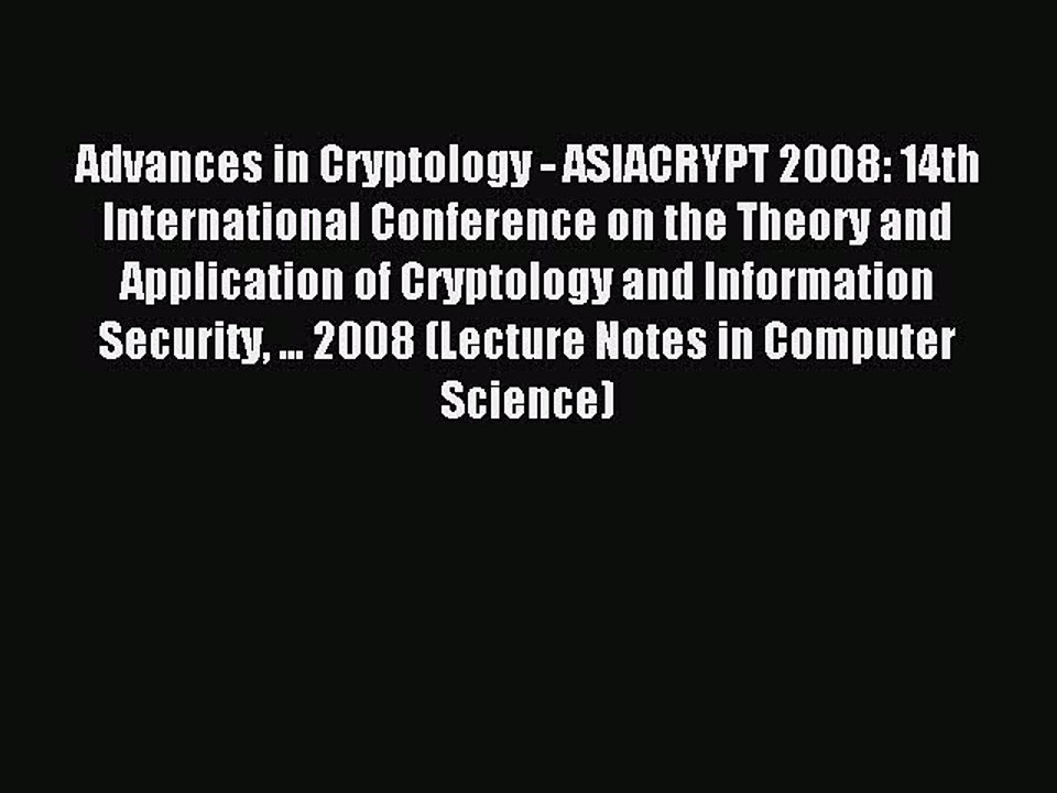 Read Advances in Cryptology - ASIACRYPT 2008: 14th International Conference on the Theory and