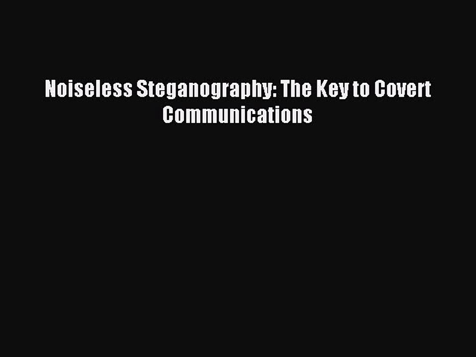 Read Noiseless Steganography: The Key to Covert Communications Ebook Free