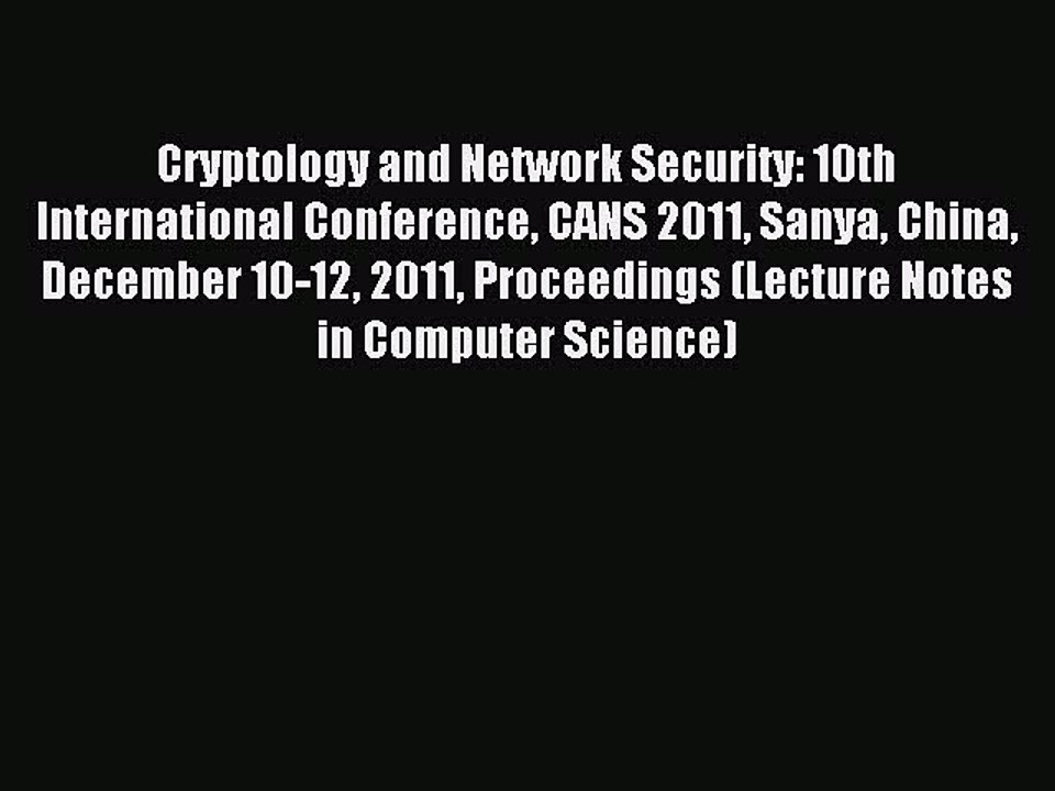 Read Cryptology and Network Security: 10th International Conference CANS 2011 Sanya China December