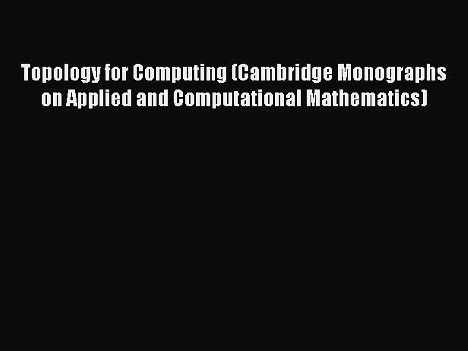 Download Topology for Computing (Cambridge Monographs on Applied and Computational Mathematics)