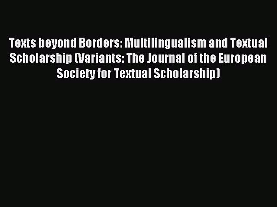 Read Texts beyond Borders: Multilingualism and Textual Scholarship (Variants: The Journal of