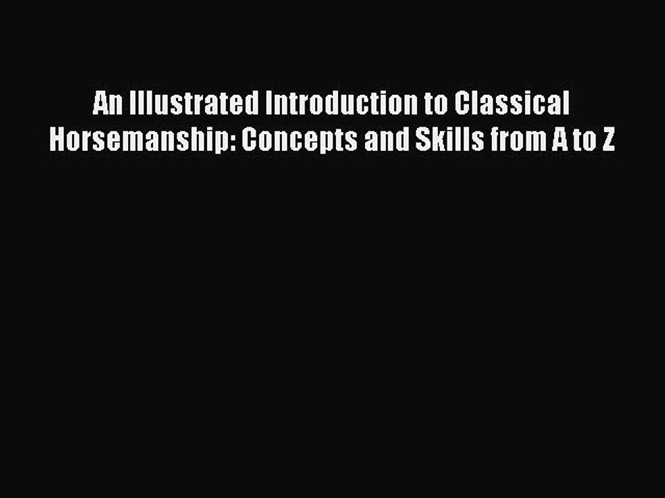 Read An Illustrated Introduction to Classical Horsemanship: Concepts and Skills from A to Z