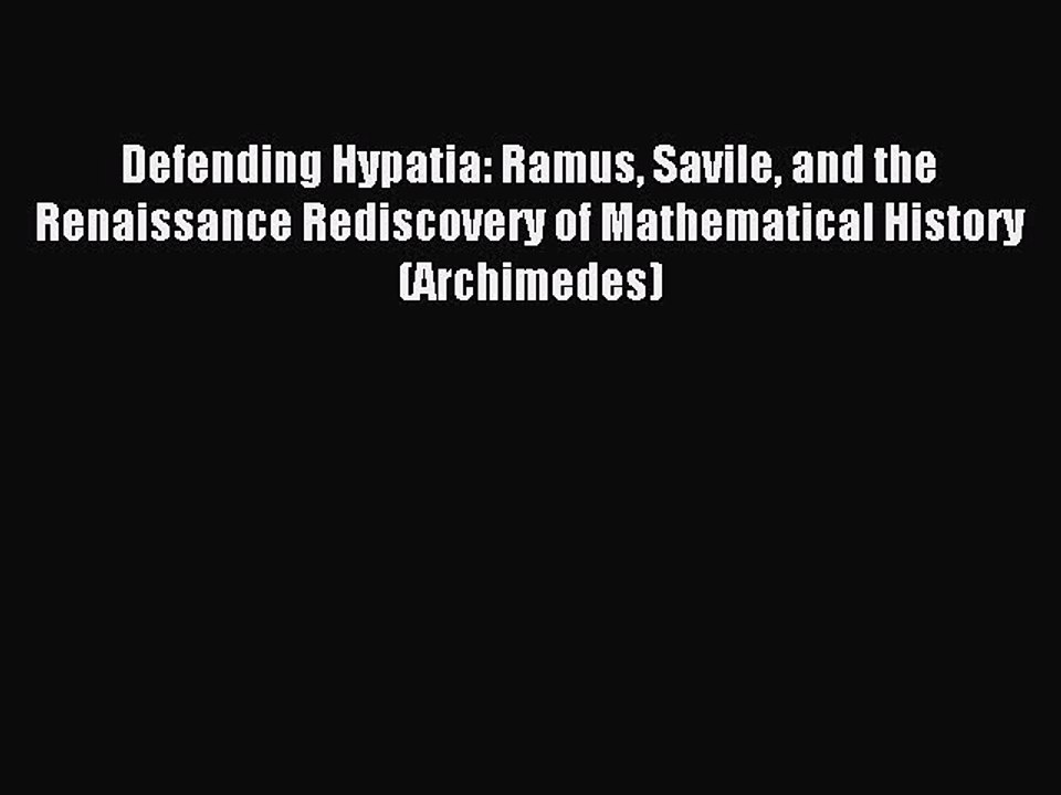 Read Defending Hypatia: Ramus Savile and the Renaissance Rediscovery of Mathematical History