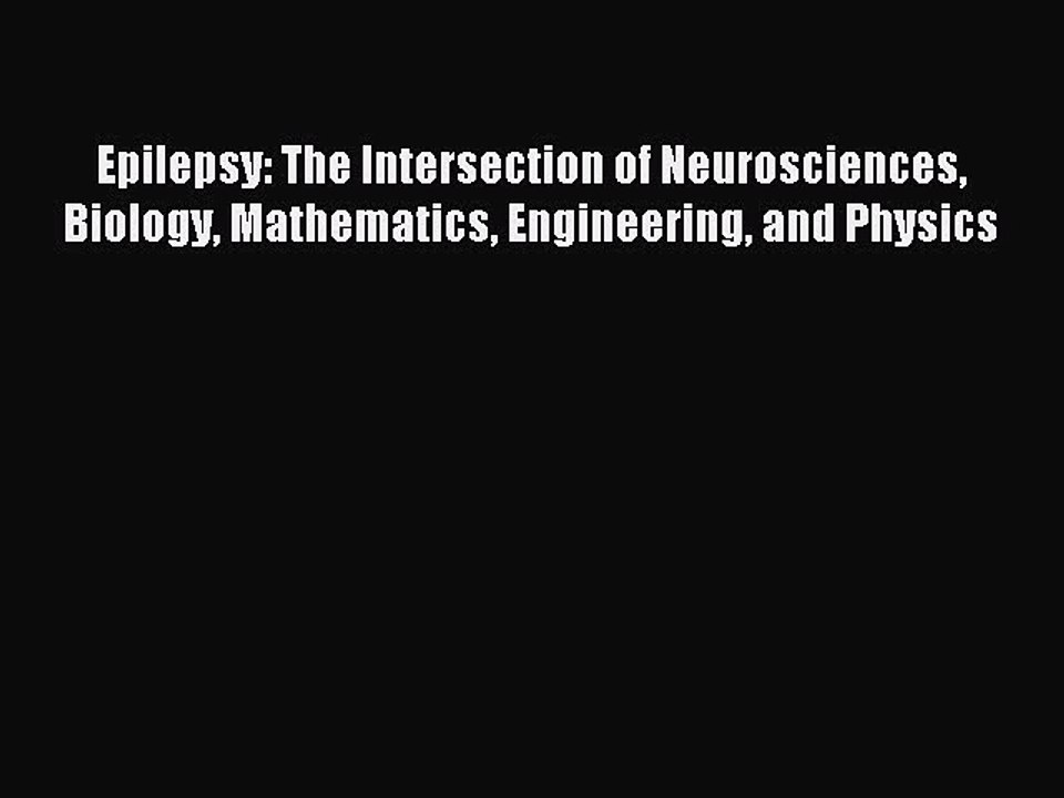 Download Epilepsy: The Intersection of Neurosciences Biology Mathematics Engineering and Physics