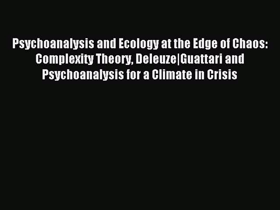 Read Psychoanalysis and Ecology at the Edge of Chaos: Complexity Theory Deleuze|Guattari and