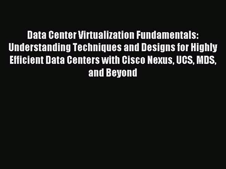 [Read PDF] Data Center Virtualization Fundamentals: Understanding Techniques and Designs for
