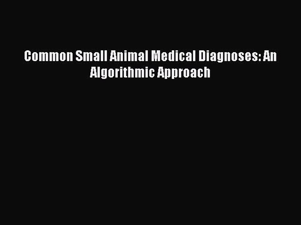 [Read PDF] Common Small Animal Medical Diagnoses: An Algorithmic Approach Download Free