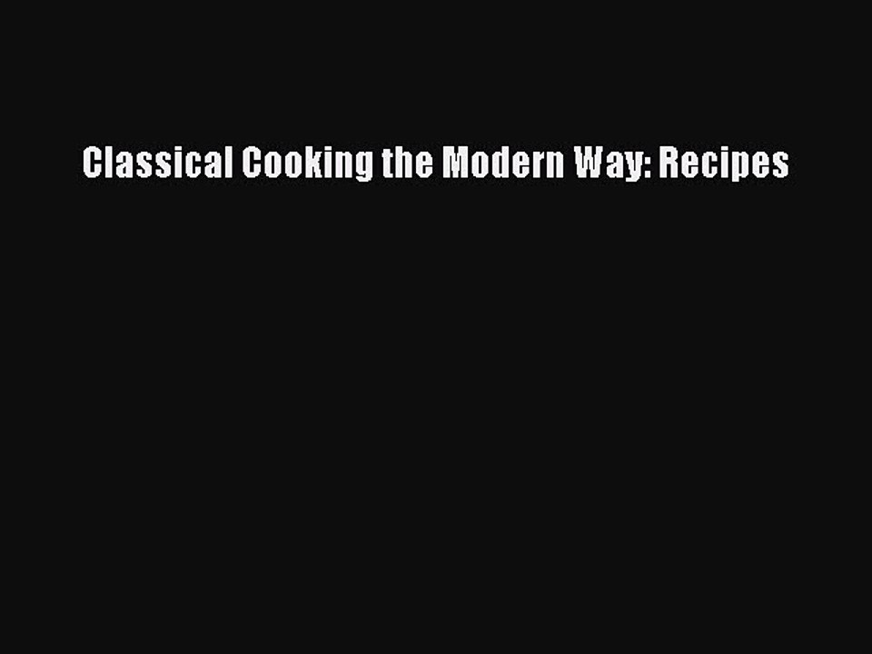 Download Classical Cooking the Modern Way: Recipes Ebook Online
