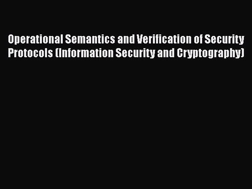 [PDF] Operational Semantics and Verification of Security Protocols (Information Security and