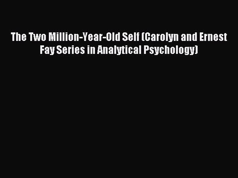 [Download] The Two Million-Year-Old Self (Carolyn and Ernest Fay Series in Analytical Psychology)