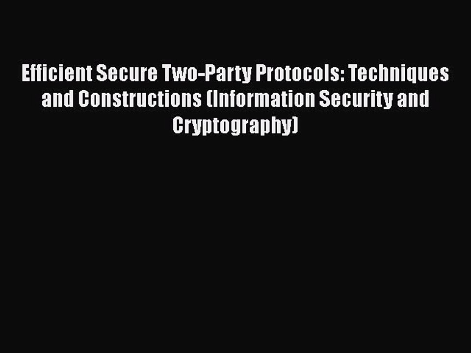[PDF] Efficient Secure Two-Party Protocols: Techniques and Constructions (Information Security