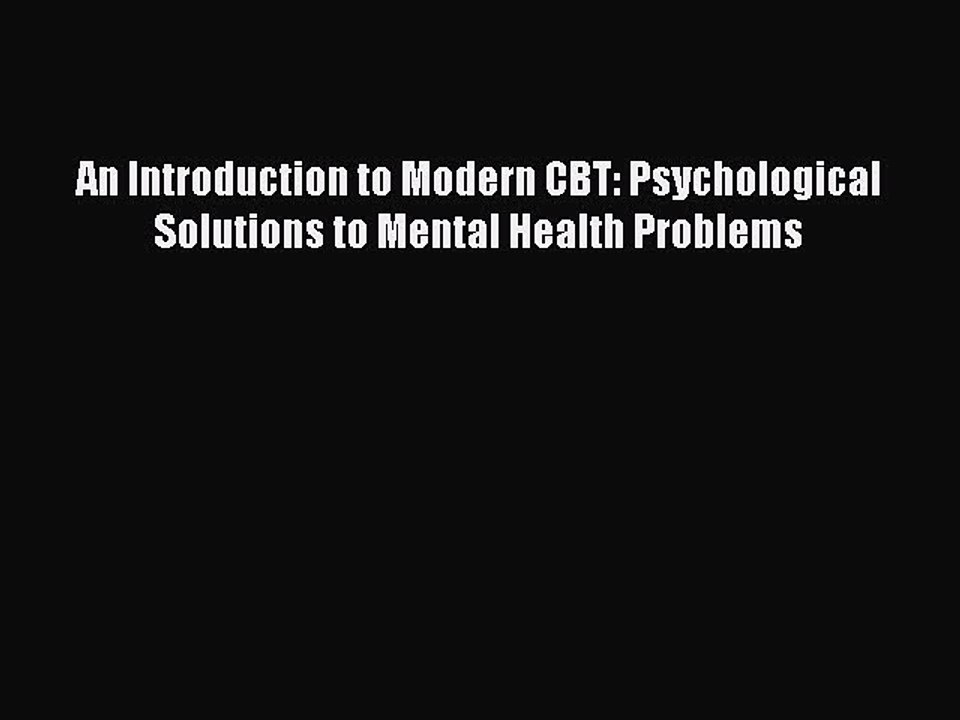 [Read PDF] An Introduction to Modern CBT: Psychological Solutions to Mental Health Problems