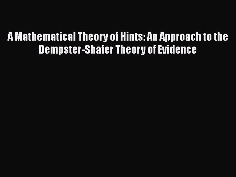 PDF A Mathematical Theory of Hints: An Approach to the Dempster-Shafer Theory of Evidence [PDF]