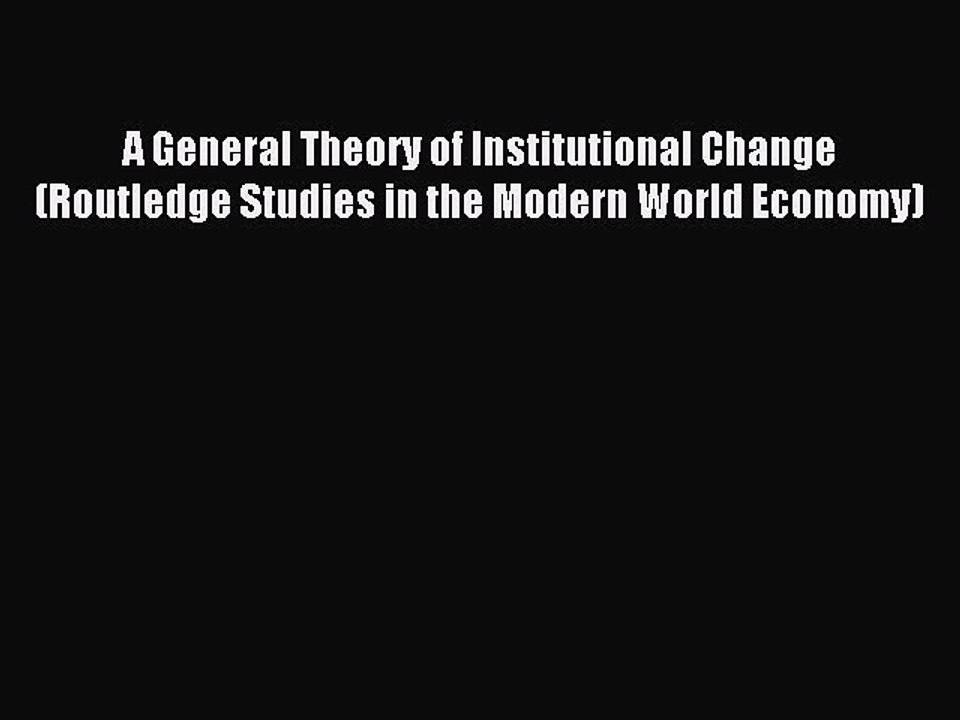 Read A General Theory of Institutional Change (Routledge Studies in the Modern World Economy)