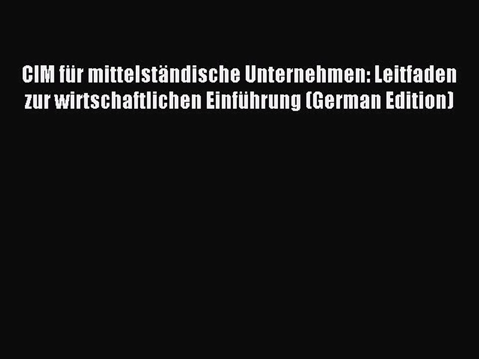 Read CIM für mittelständische Unternehmen: Leitfaden zur wirtschaftlichen Einführung (German