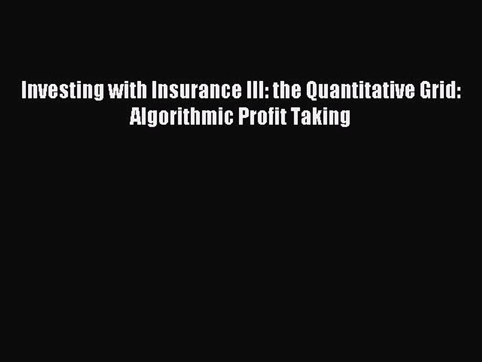 Read Investing with Insurance III: the Quantitative Grid: Algorithmic Profit Taking PDF Free