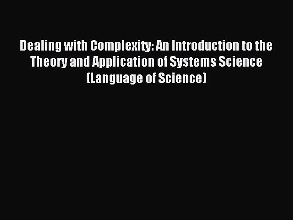 Read Dealing with Complexity: An Introduction to the Theory and Application of Systems Science