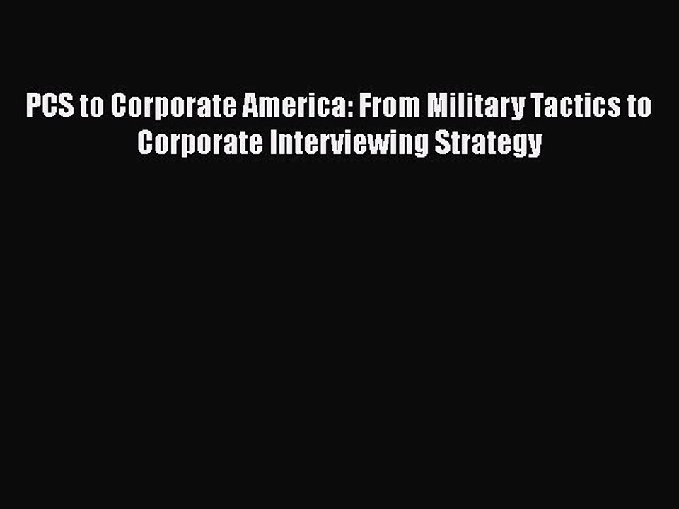Free [PDF] Downlaod PCS to Corporate America: From Military Tactics to Corporate Interviewing
