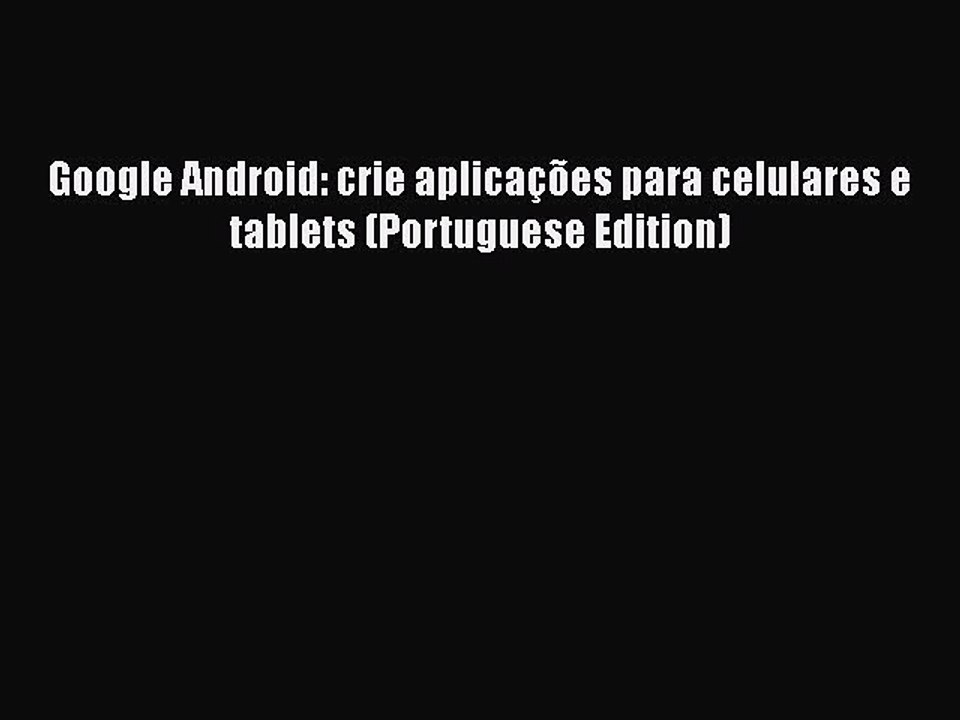 [PDF] Google Android: crie aplicações para celulares e tablets (Portuguese Edition) [Download]