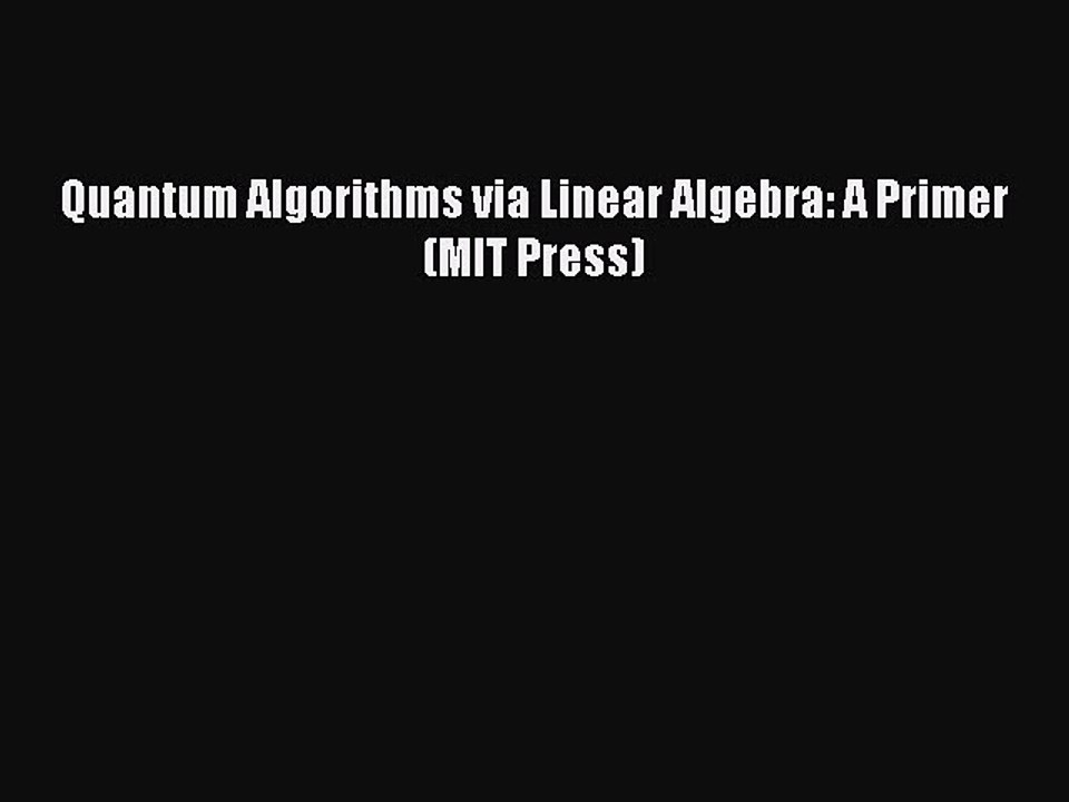 [PDF] Quantum Algorithms via Linear Algebra: A Primer (MIT Press) [Read] Full Ebook