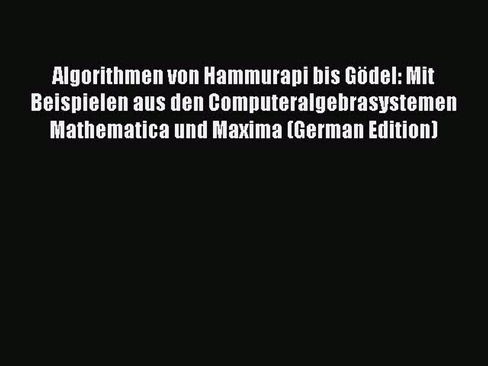 [PDF] Algorithmen von Hammurapi bis Gödel: Mit Beispielen aus den Computeralgebrasystemen Mathematica