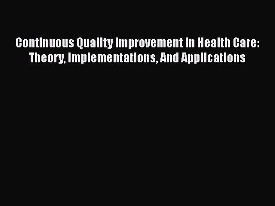 Read Continuous Quality Improvement In Health Care: Theory Implementations And Applications