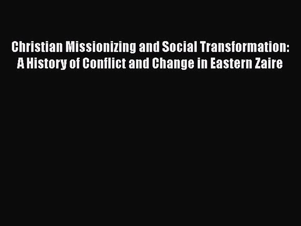 Read Christian Missionizing and Social Transformation: A History of Conflict and Change in