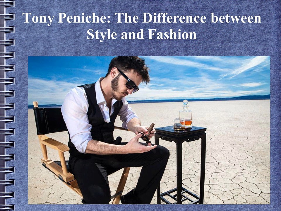 Tony Peniche - The Difference between Style and Fashion