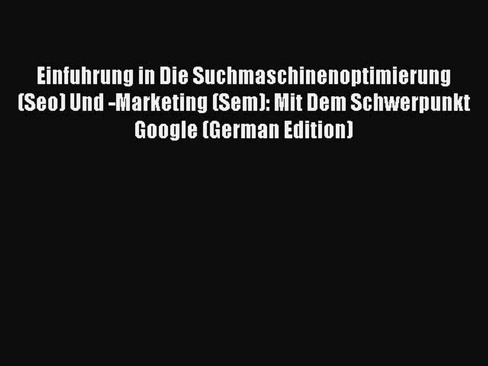 Read Einfuhrung in Die Suchmaschinenoptimierung (Seo) Und -Marketing (Sem): Mit Dem Schwerpunkt