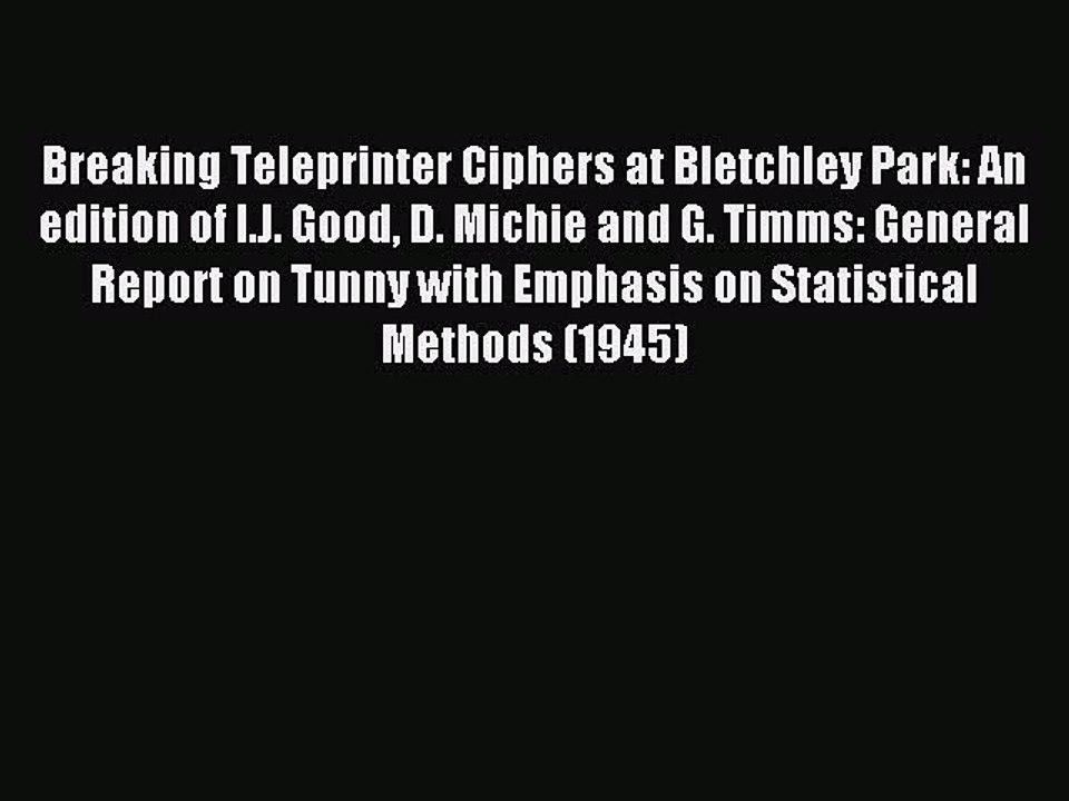 Read Breaking Teleprinter Ciphers at Bletchley Park: An edition of I.J. Good D. Michie and