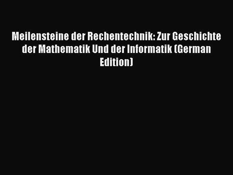 Read Meilensteine der Rechentechnik: Zur Geschichte der Mathematik Und der Informatik (German