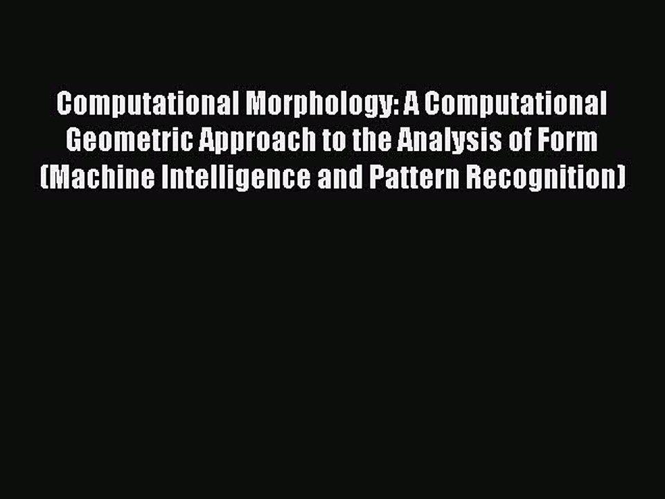 Read Computational Morphology: A Computational Geometric Approach to the Analysis of Form (Machine