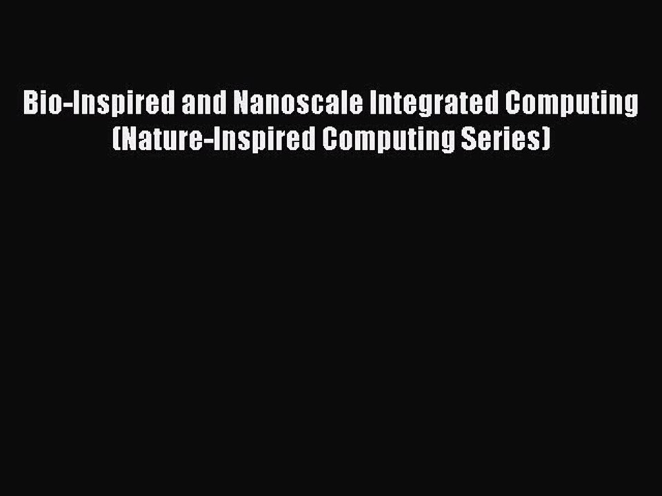 Read Bio-Inspired and Nanoscale Integrated Computing (Nature-Inspired Computing Series) Ebook