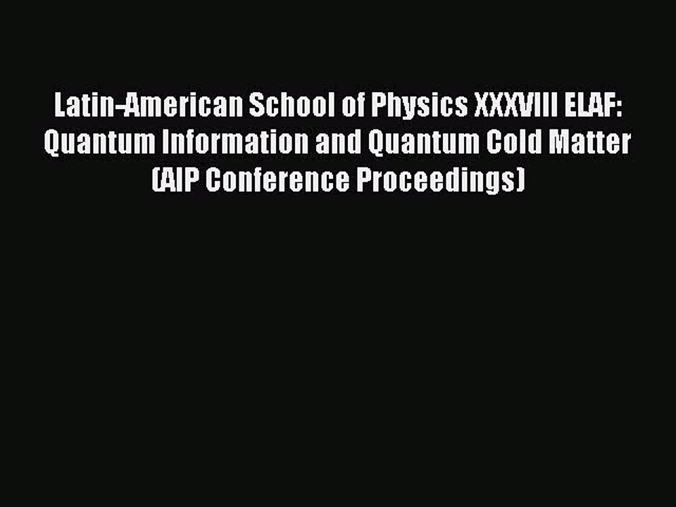 Download Latin-American School of Physics XXXVIII ELAF: Quantum Information and Quantum Cold