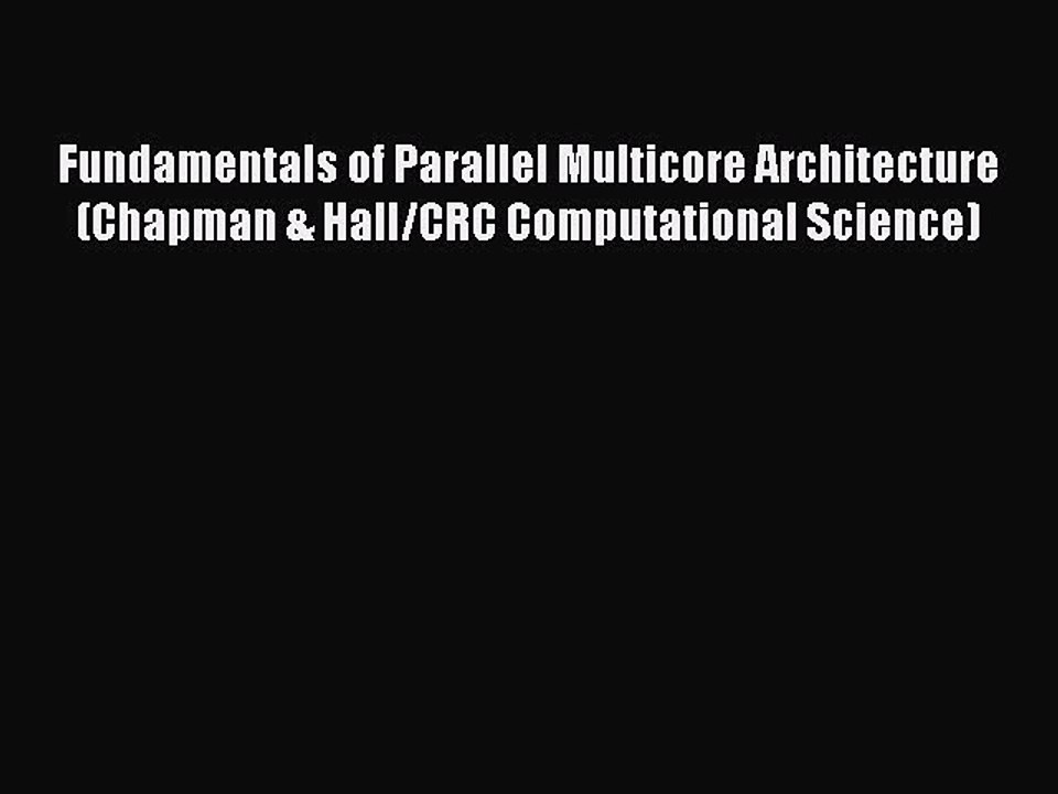 Read Fundamentals of Parallel Multicore Architecture (Chapman & Hall/CRC Computational Science)