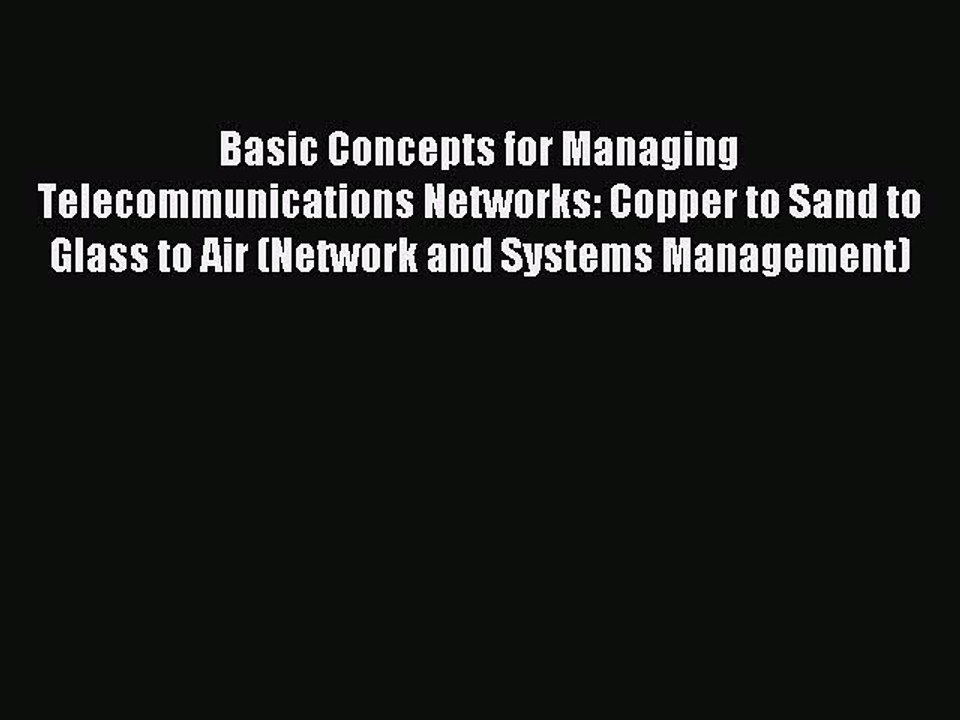 Read Basic Concepts for Managing Telecommunications Networks: Copper to Sand to Glass to Air