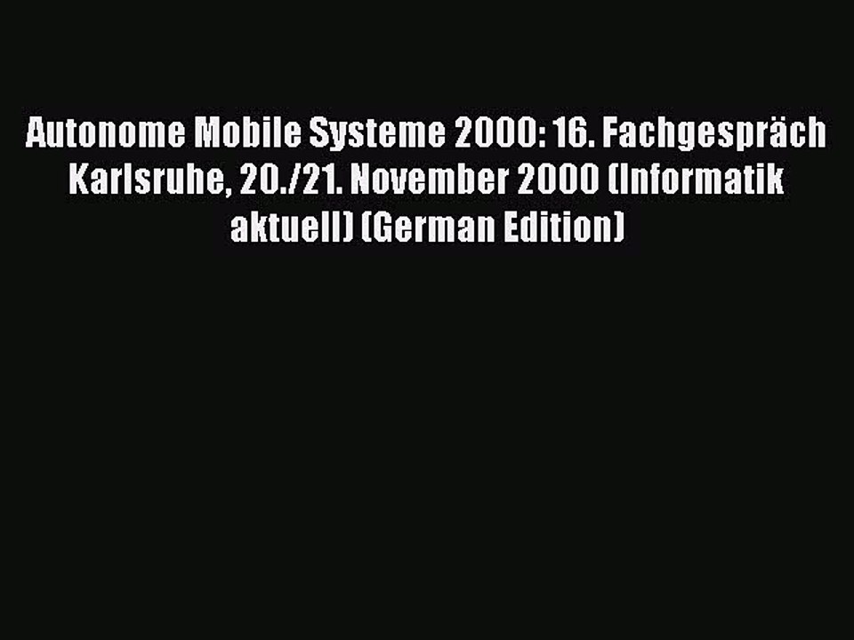 Read Autonome Mobile Systeme 2000: 16. FachgesprÃ¤ch Karlsruhe 20./21. November 2000 (Informatik