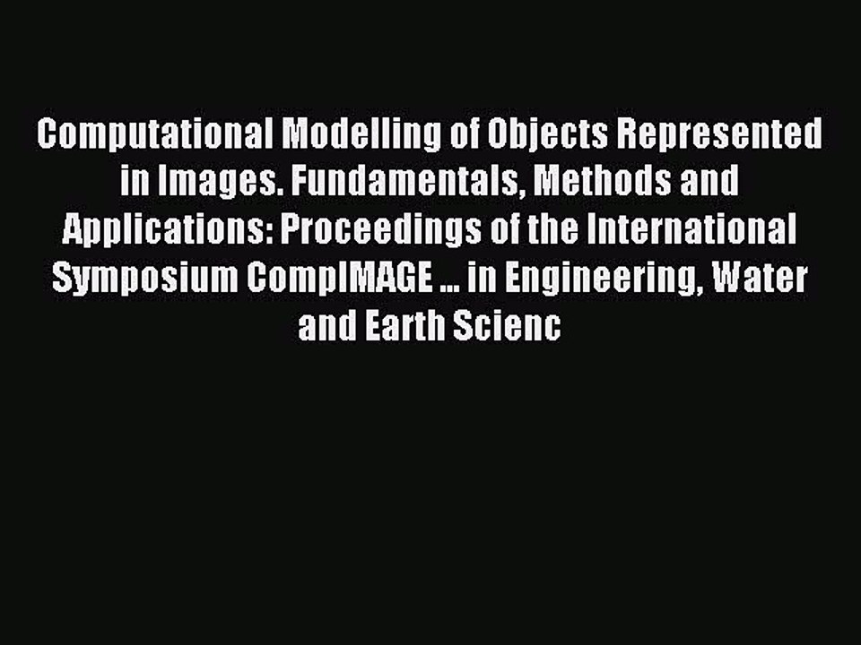 Read Computational Modelling of Objects Represented in Images. Fundamentals Methods and Applications: