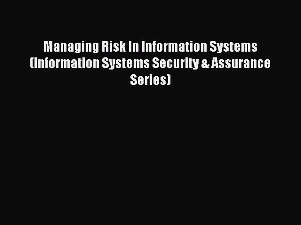 Read Managing Risk In Information Systems (Information Systems Security & Assurance Series)