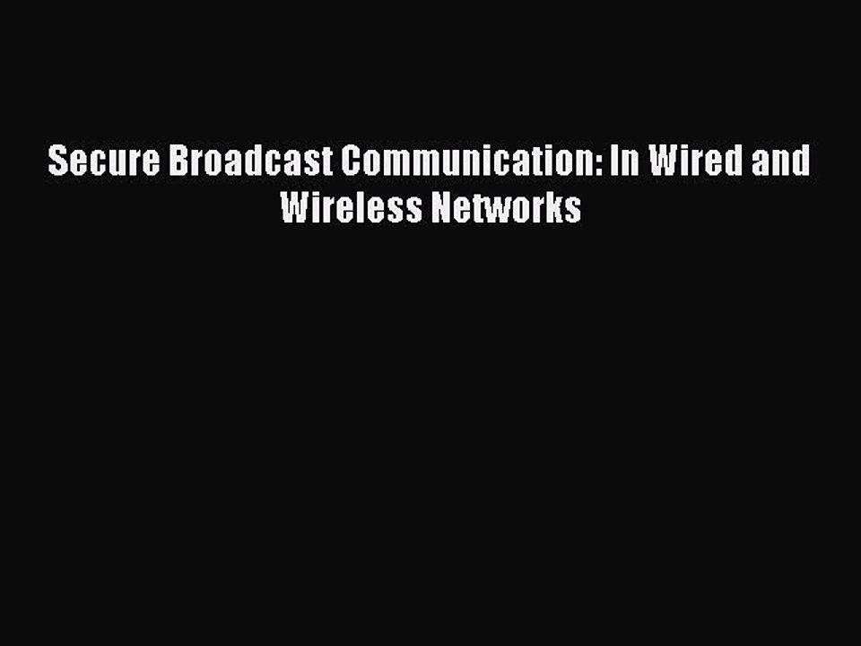Download Secure Broadcast Communication: In Wired and Wireless Networks PDF Online