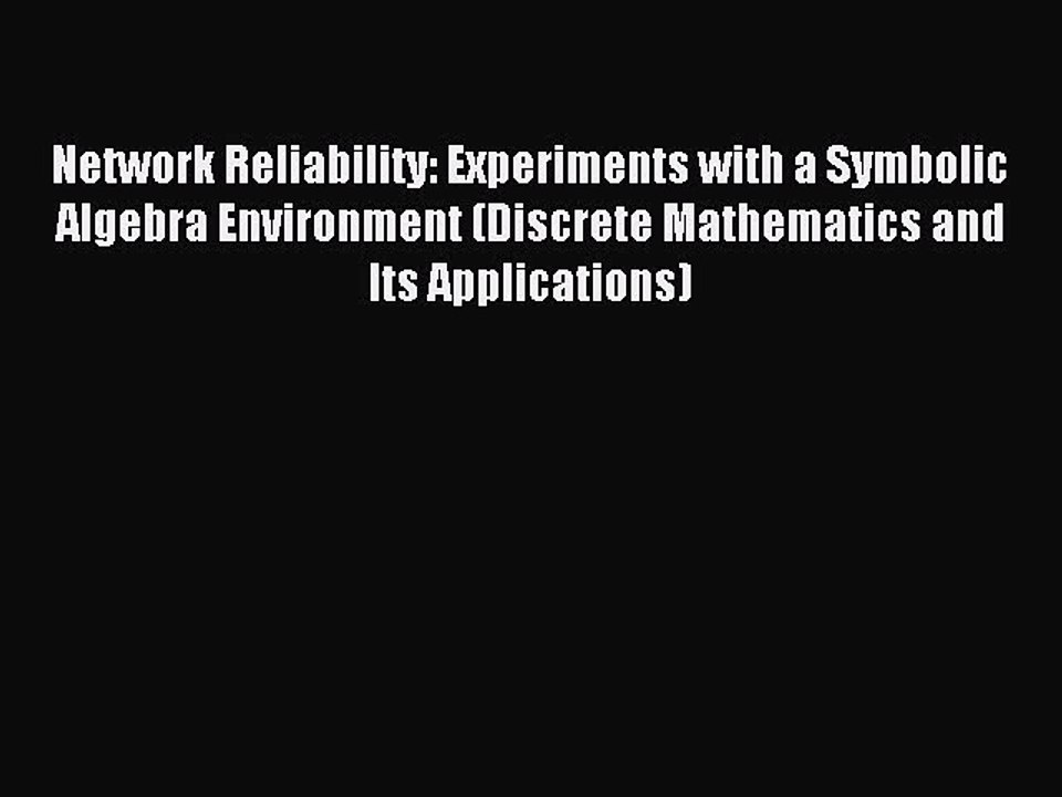 Download Network Reliability: Experiments with a Symbolic Algebra Environment (Discrete Mathematics