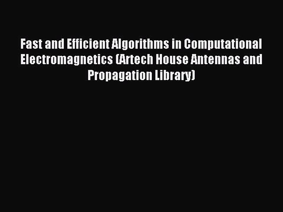 Read Fast and Efficient Algorithms in Computational Electromagnetics (Artech House Antennas