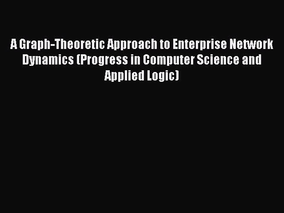 Download A Graph-Theoretic Approach to Enterprise Network Dynamics (Progress in Computer Science
