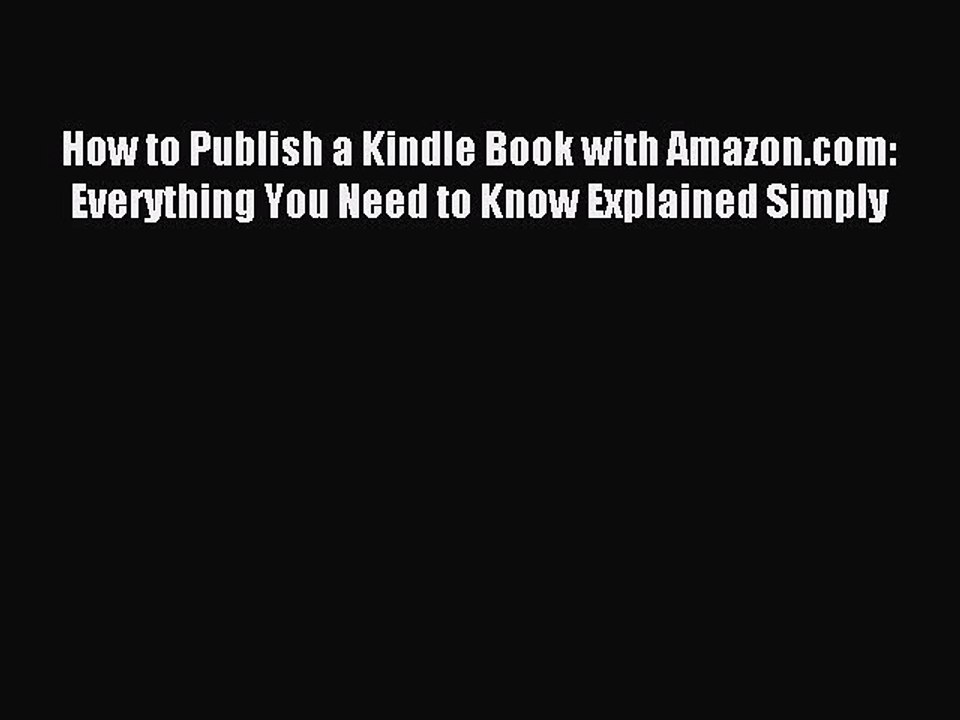 [PDF] How to Publish a Kindle Book with Amazon.com: Everything You Need to Know Explained Simply