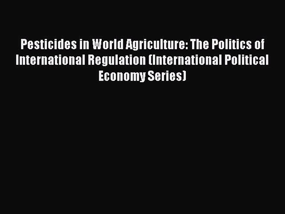 Read Pesticides in World Agriculture: The Politics of International Regulation (International