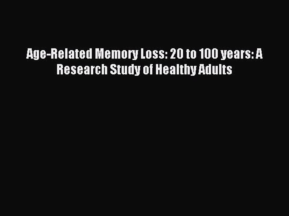 Download Age-Related Memory Loss: 20 to 100 years: A Research Study of Healthy Adults PDF Free