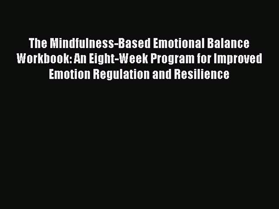 Read Books The Mindfulness-Based Emotional Balance Workbook: An Eight-Week Program for Improved