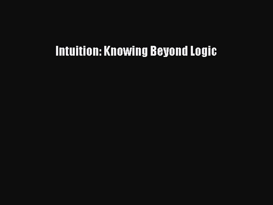 Download Books Intuition: Knowing Beyond Logic PDF Free